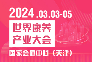 世界康养产业大会暨国际养老展落户中国天津