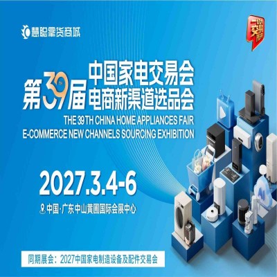 中山家电展|2027第39届中国中山家电交易会（慧聪家电展）